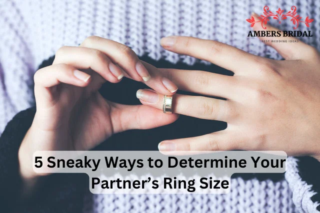 5 Sneaky Ways to Determine Your Partner’s Ring Size