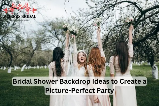 Bridal Shower Backdrop Ideas to Create a Picture-Perfect Party