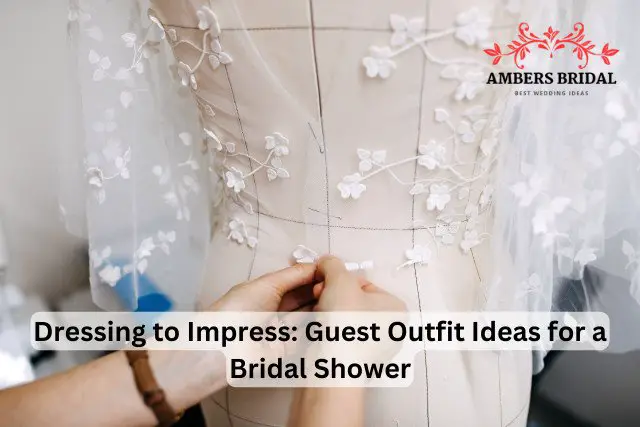 Dressing to Impress: Guest Outfit Ideas for a Bridal Shower
