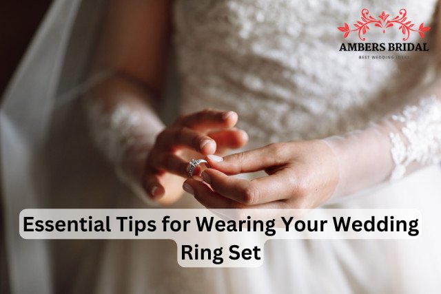 Essential Tips for Wearing Your Wedding Ring Set