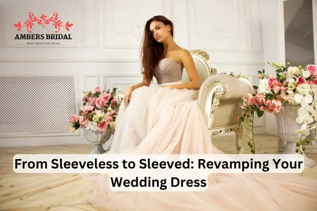 From Sleeveless to Sleeved: Revamping Your Wedding Dress